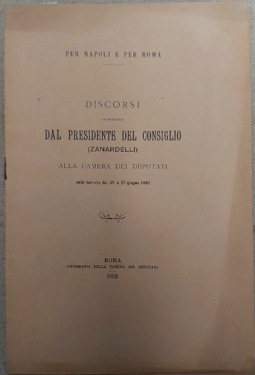 Per Napoli e per Roma. Discorsi pronunziati dal Presidente del Consiglio Zanardelli alla Camera dei Deputati nelle tornate del 26 e 27 giugno 1902